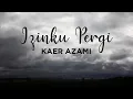Download Lagu Kaer Azami - Izinku Pergi (Lirik Video)