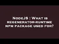NodeJS What is regenerator-runtime npm package used for