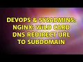 DevOps SysAdmins Nginx wild card dns redirect URL to subdomain 2 Solutions