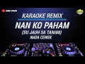 Download Lagu Karaoke Remix Nan Ko Paham (Su Jauh Sa Tanam) Nada Cewek