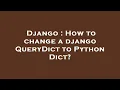 Django How to change a django QueryDict to Python Dict