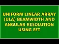 Uniform Linear Array ULA beamwidth and angular resolution using FFT 2 Solutions