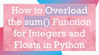 How to Overload the sum Function for Integers and Floats in Python