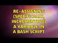 Re-assigning specifically incrementing a variable in a bash script 2 Solutions