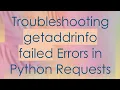 Troubleshooting getaddrinfo failed Errors in Python Requests