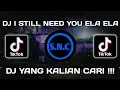 DJ I STILL NEED YOU ELA ELA - VIRAL DI TIKTOK FYP 2022