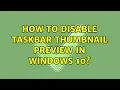 How to disable Taskbar Thumbnail in Windows 10 2 Solutions