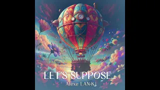LET'S SUPPOSE... - Alexe LAN K (dj set)
