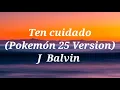 J. Balvin - Ten Cuidado Pokémon 25 Version (Lyrics)