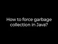 Java How to force garbage collection in Java 5solution