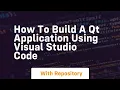 How to build a qt application using visual studio code