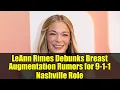 LeAnn Rimes Debunks Breast Augmentation Rumors for 9-1-1 Nashville Role Exclusive Q A