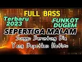 Lagu DJ FUNKOT DUGEM TERBARU 2023 FULL BASS SPESIAL !! SEPERTIGA MALAM !! VIRAL TIKTOK PALING TERLARIS !!