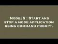 NodeJS Start and stop a node application using command prompt