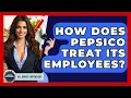 How Does PepsiCo Treat Its Employees - All About Capitalism