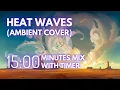 Download Lagu 15 Minute Timer - Heat Waves (ambient cover) Mix - ambient \u0026 calm/study music
