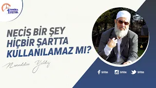 Necis bir şey hiçbir şartta kullanılamaz mı?