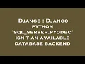 Django Django python sql - server pyodbc isn t an available database backend