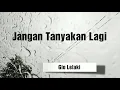 Download Lagu Jangan Tanyakan Lagi Lirik - Full Version Lyric by Gio Lelaki