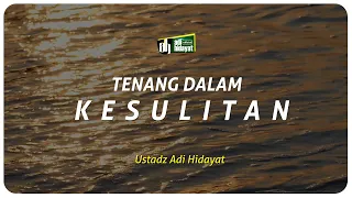 Download Tenang Dalam Kesulitan - Ustadz Adi Hidayat MP3