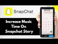 How To Increase Music Time On Snapchat Story - Full Guide