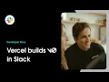 Vercel builds v0 in Slack Developer Story