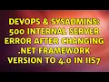 DevOps SysAdmins 500 Internal Server Error after changing NET Framework Version to 4 0 in IIS7