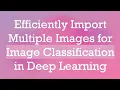 Efficiently Import Multiple Images for Image Classification in Deep Learning