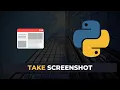 Taking Screenshots with Python - A Step by Step Guide