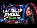 LAL GULAP PHOOL UT DANCE MIX DJ GURU EXCLUSIVE X ASHOK PK X DJ AVINASH TRENDING DJ SONG