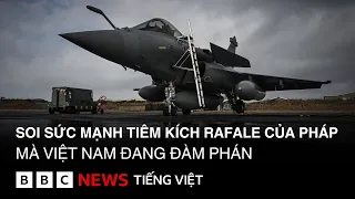 SOI SỨC MẠNH TIÊM KÍCH RAFALE CỦA PHÁP MÀ VIỆT NAM ĐANG ĐÀM PHÁN