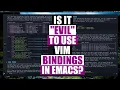 Is It WRONG To Learn Emacs With The Evil Bindings