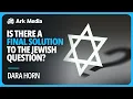 Is there a Final Solution to the Jewish question - with Dara Horn