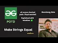 Make Strings Equal GFG POTD