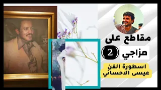 منوعات على مزاجي 2 اسطورة الفن عيسى الاحسائي 