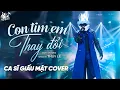 Lagu Con Tim Em Thay Đổi - Ca Sĩ Giấu Mặt Cover | Anh Đây Không Có Lỗi Sao Con Tim Em Lại Thay Đổi