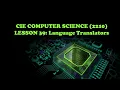 CIE Computer Science 2210 - Lesson 39 Language Translators-Compilers Interpreters Assemblers