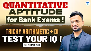 QUANTITATIVE APTITUDE for Bank Exams | Tricky Arithmetic + DI | TEST YOUR IQ | Sumit Sir