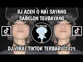 Download Lagu DJ ACEH O HAI SAYANG SABE LEON TEUBAYANG | DJ O HAI SAYANG VIRAL TIKTOK TEBARU 2025 YANG KALIAN CARI
