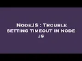 NodeJS Trouble setting timeout in node js