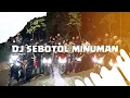 Download Lagu DJ SEBOTOL MINUMAN BOOTLEG 2025 || GARA GARA SEBOTOL MINUMAN!!!