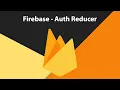 Firebase - Auth Reducer