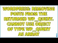 Wordpress Removing posts from the returned wp - query Cannot use object of type WP