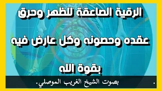 الرقية الصاعقة للظهر وحرق عقده وحصونه وكل عارض فيه بقوة الله الشيخ الغريب الموصلي 