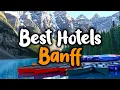 Best Hotels In Banff - For Families Couples Work Trips Luxury Budget