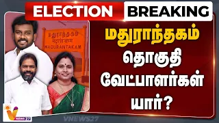 🔴 Breaking : மதுராந்தகம் தொகுதி வேட்பாளர்கள் யார்?