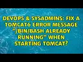 DevOps SysAdmins Fix a tomcat6 error message already running when starting tomcat