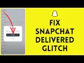 How to Fix Snapchat Delivered Glitch Snapchat Delivered Glitch Fix