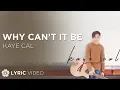 Download Lagu Why Can't It Be - Kaye Cal (Lyrics)