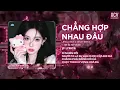 Lagu Chẳng Hợp Nhau Đâu Remix (Ver Chuẩn Tiktok) - Dĩ Nhiên Rồi Người Ta Là Lựa Chọn Của Em Mà Remix